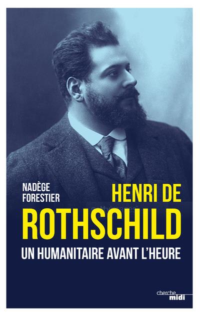 FORESTIER NADEGE - HENRI DE ROTHSCHILD - UN HUMANITAIRE AVANT L'HEURE FORESTIER NADEGE - HENRI DE ROTHSCHILD - UN HUMANITAIRE AVANT L'HEURE